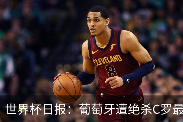 世界杯日报：葡萄牙遭绝杀C罗最后一舞 多国效仿美国上诉红黄牌
