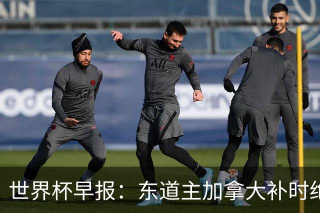 世界杯早报：东道主加拿大补时绝杀南非，锁定世界杯首个16强席位