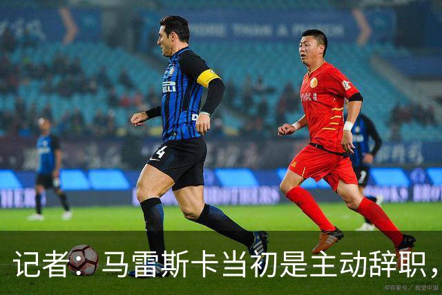 记者：马雷斯卡当初是主动辞职，他早知道瓜迪奥拉可能离开曼城